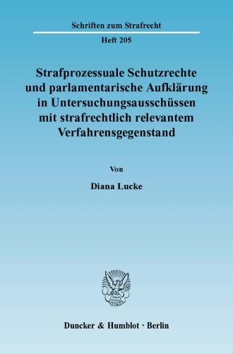 Strafprozessuale Schutzrechte und parlamentarische Aufklärung in Untersuchungsausschüssen mit strafrechtlich relevantem: Dissertationsschrift
