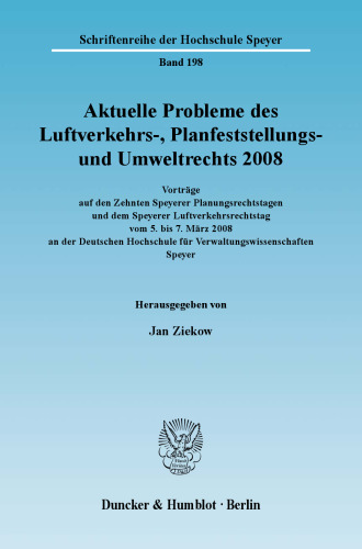 Aktuelle Probleme des Luftverkehrs-, Planfeststellungs- und Umweltrechts 2008: Vorträge auf den Zehnten Speyerer Planungsrechtstagen und dem Speyerer Luftverkehrsrechtstag vom 5. bis 7. März 2008 an der Deutschen Hochschule für Verwaltungswissenschaften Speyer