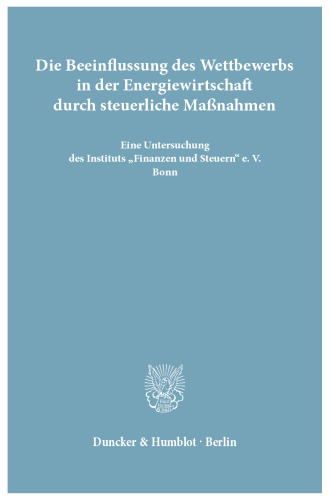 Die Beeinflussung des Wettbewerbs in der Energiewirtschaft durch steuerliche Maßnahmen: Eine Untersuchung des Instituts »Finanzen und Steuern« e. V., Bonn. (Veröffentlichung der Arbeitsgemeinschaft deutscher wirtschaftswissenschaftlicher Forschungsinstitute e. V., Bonn, zum Energie-Gutachten 1961)