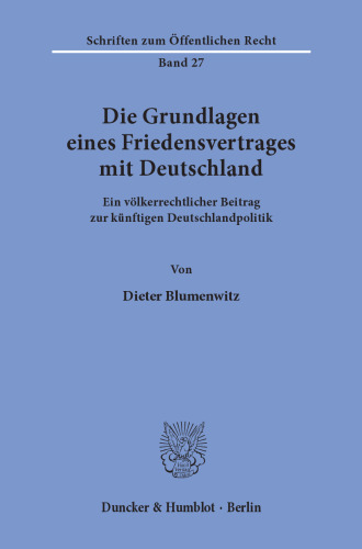Die Grundlagen eines Friedensvertrages mit Deutschland: Ein völkerrechtlicher Beitrag zur künftigen Deutschlandpolitik