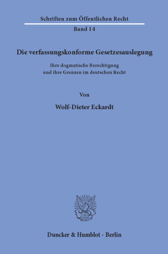 Die verfassungskonforme Gesetzesauslegung: Ihre dogmatische Berechtigung und ihre Grenzen im deutschen Recht