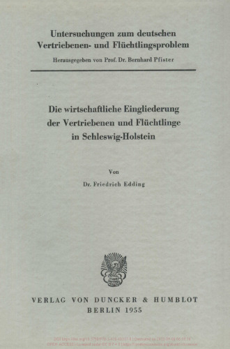 Untersuchungen zum deutschen Vertriebenen- und Flüchtlingsproblem: Zweite Abteilung: Einzeldarstellungen. V: Edding, Friedrich: Die wirtschaftliche Eingliederung der Vertriebenen und Flüchtlinge in Schleswig-Holstein