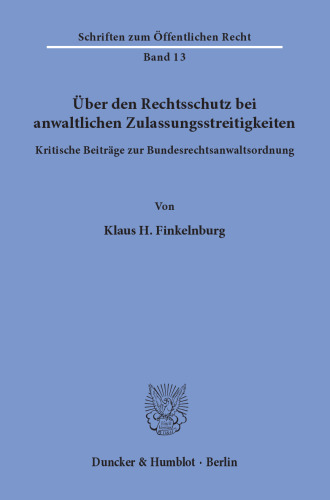 Über den Rechtsschutz bei anwaltlichen Zulassungsstreitigkeiten: Kritische Beiträge zur Bundesrechtsanwaltsordnung