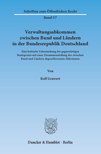 Verwaltungsabkommen zwischen Bund und Ländern in der Bundesrepublik Deutschland: Eine kritische Untersuchung der gegenwärtigen Staatspraxis mit einer Zusammenstellung der zwischen Bund und Ländern abgeschlossenen Abkommen