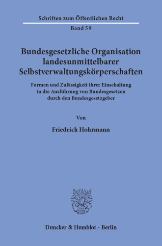 Bundesgesetzliche Organisation landesunmittelbarer Selbstverwaltungskörperschaften: Formen und Zulässigkeit ihrer Einschaltung in die Ausführung von Bundesgesetzen durch den Bundesgesetzgeber