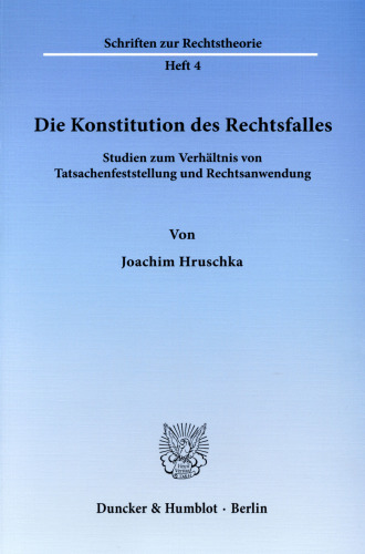 Die Konstitution des Rechtsfalles: Studien zum Verhältnis von Tatsachenfeststellung und Rechtsanwendung
