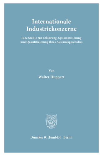 Internationale Industriekonzerne: Eine Studie zur Erklärung, Systematisierung und Quantifizierung ihres Auslandsgeschäftes