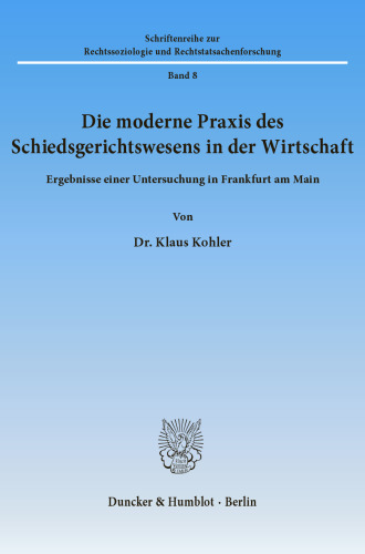 Die moderne Praxis des Schiedsgerichtswesens in der Wirtschaft: Ergebnisse einer Untersuchung in Frankfurt am Main