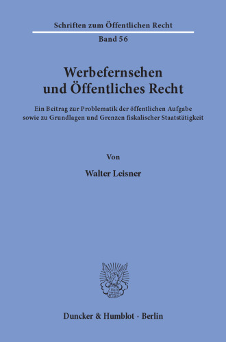 Werbefernsehen und Öffentliches Recht: Ein Beitrag zur Problematik der öffentlichen Aufgabe sowie zu Grundlagen und Grenzen fiskalischer Staatstätigkeit