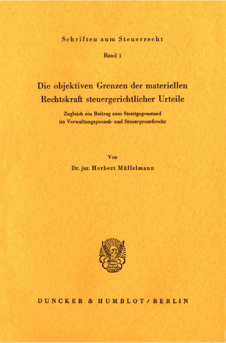 Die objektiven Grenzen der materiellen Rechtskraft steuergerichtlicher Urteile: Zugleich ein Beitrag zum Streitgegenstand im Verwaltungsprozeß- und Steuerprozeßrecht