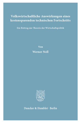 Volkswirtschaftliche Auswirkungen eines kostensparenden technischen Fortschritts: Ein Beitrag zur Theorie der Wirtschaftspolitik
