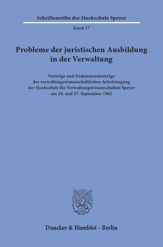 Probleme der juristischen Ausbildung in der Verwaltung: Vorträge und Diskussionsbeiträge der verwaltungswissenschaftlichen Arbeitstagung der Hochschule für Verwaltungswissenschaften Speyer am 26. und 27. September 1962