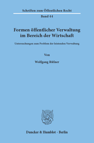 Formen öffentlicher Verwaltung im Bereich der Wirtschaft: Untersuchungen zum Problem der leistenden Verwaltung