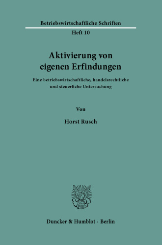 Aktivierung von eigenen Erfindungen: Eine betriebswirtschaftliche, handelsrechtliche und steuerliche Untersuchung