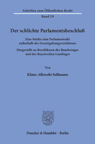 Der schlichte Parlamentsbeschluß: Eine Studie zum Parlamentsakt außerhalb des Gesetzgebungsverfahrens. Dargestellt an Beschlüssen des Bundestages und des Bayerischen Landtages