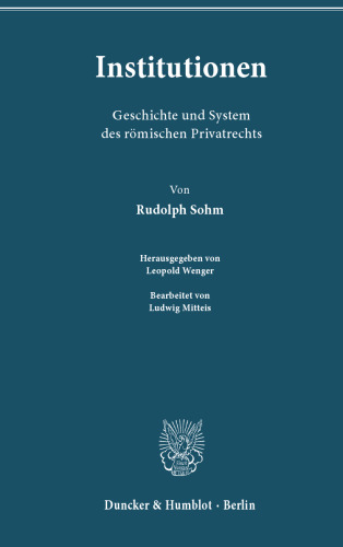 Institutionen: Geschichte und System des römischen Privatrechts. Bearb. von Ludwig Mitteis. Hrsg. von Leopold Wenger