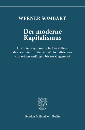 Der moderne Kapitalismus: Historisch-systematische Darstellung des gesamteuropäischen Wirtschaftslebens von seinen Anfängen bis zur Gegenwart. Band I - III in 6 Halbbänden