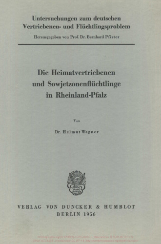 Untersuchungen zum deutschen Vertriebenen- und Flüchtlingsproblem: Zweite Abteilung: Einzeldarstellungen. VII: Wagner, Helmut: Die Heimatvertriebenen und Sowjetzonenflüchtlinge in Rheinland-Pfalz