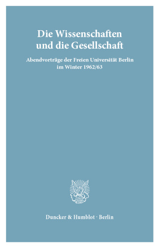 Die Wissenschaften und die Gesellschaft: Abendvorträge der Freien Universität Berlin im Winter 1962/63