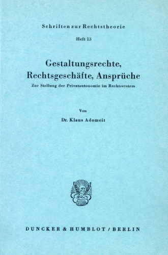 Gestaltungsrechte, Rechtsgeschäfte, Ansprüche: Zur Stellung der Privatautonomie im Rechtssystem