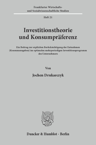 Investitionstheorie und Konsumpräferenz: Ein Beitrag zur expliziten Berücksichtigung der Entnahmen (Konsumausgaben) im optimalen mehrperiodigen Investitionsprogramm des Unternehmers