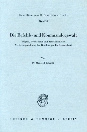 Die Befehls- und Kommandogewalt: Begriff, Rechtsnatur und Standort in der Verfassungsordnung der Bundesrepublik Deutschland