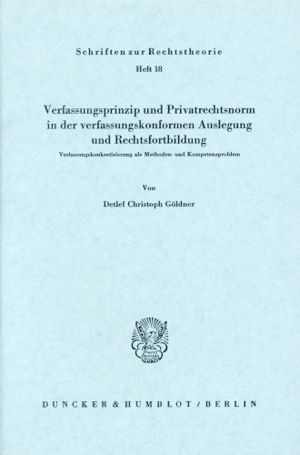 Verfassungsprinzip und Privatrechtsnorm in der verfassungskonformen Auslegung und Rechtsfortbildung: Verfassungskonkretisierung als Methoden- und Kompetenzproblem