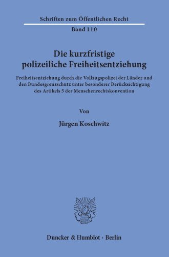 Die kurzfristige polizeiliche Freiheitsentziehung: Freiheitsentziehung durch die Vollzugspolizei der Länder und den Bundesgrenzschutz unter besonderer Berücksichtigung des Artikels 5 der Menschenrechtskonvention