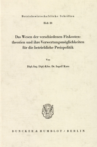 Das Wesen der verschiedenen Fixkostentheorien und ihre Verwertungsmöglichkeiten für die betriebliche Preispolitik