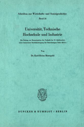 Universität, Technische Hochschule und Industrie: Ein Beitrag zur Emanzipation der Technik im 19. Jahrhundert unter besonderer Berücksichtigung der Bestrebungen Felix Kleins