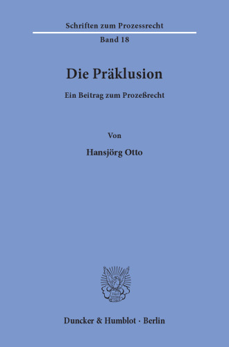 Die Präklusion: Ein Beitrag zum Prozeßrecht