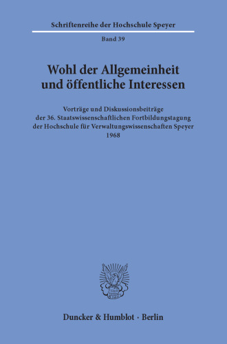 Wohl der Allgemeinheit und öffentliche Interessen: Vorträge und Diskussionsbeiträge der 36. Staatswissenschaftlichen Fortbildungstagung der Hochschule für Verwaltungswissenschaften Speyer 1968