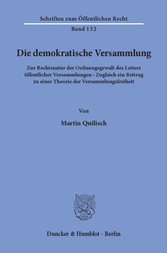 Die demokratische Versammlung: Zur Rechtsnatur der Ordnungsgewalt des Leiters öffentlicher Versammlungen - Zugleich ein Beitrag zu einer Theorie der Versammlungsfreiheit