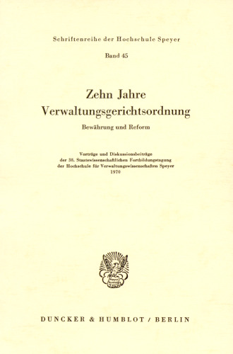 Zehn Jahre Verwaltungsgerichtsordnung: Bewährung und Reform. Vorträge und Diskussionsbeiträge der 38. Staatswissenschaftlichen Fortbildungstagung der Hochschule für Verwaltungswissenschaften Speyer 1970