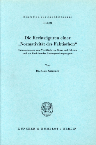 Die Rechtsfiguren einer »Normativität des Faktischen«: Untersuchungen zum Verhältnis von Norm und Faktum und zur Funktion der Rechtsgestaltungsorgane