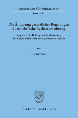 Änderung gesetzlicher Regelungen durch einfache Rechtsverordnung Zugleich ein Beitrag zur Bestimmung des Kernbereichs der gesetzgebenden Gewalt