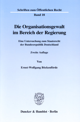 Die Organisationsgewalt im Bereich der Regierung: Eine Untersuchung zum Staatsrecht der Bundesrepublik Deutschland