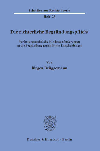 Die richterliche Begründungspflicht: Verfassungsrechtliche Mindestanforderungen an die Begründung gerichtlicher Entscheidungen