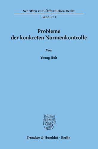 Probleme der konkreten Normenkontrolle,: insbesondere die Zuständigkeit zur Verwerfung verfassungswidriger Gesetze nach dem Grundgesetz der Bundesrepublik Deutschland und nach der Verfassung der Republik Korea