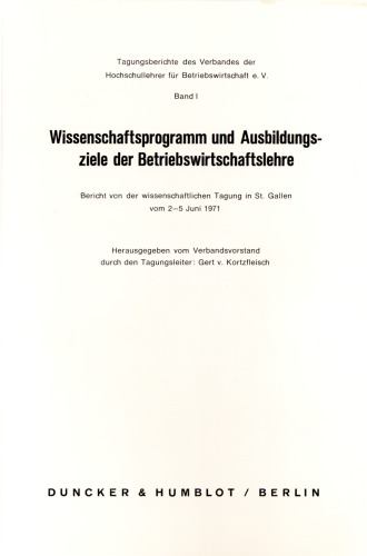 Wissenschaftsprogramm und Ausbildungsziele der Betriebswirtschaftslehre: Bericht von der wissenschaftlichen Tagung des Verbandes der Hochschullehrer für Betriebswirtschaft in St. Gallen vom 2. - 5. Juni 1971