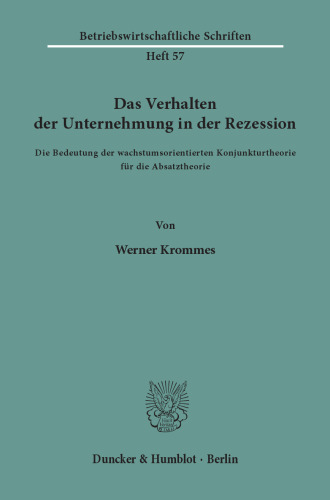 Das Verhalten der Unternehmung in der Rezession: Die Bedeutung der wachstumsorientierten Konjunkturtheorie für die Absatztheorie