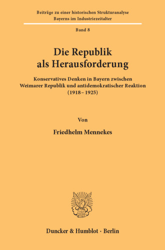 Die Republik als Herausforderung: Konservatives Denken in Bayern zwischen Weimarer Republik und antidemokratischer Reaktion (1918–1925)