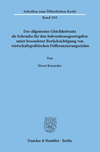 Der allgemeine Gleichheitssatz als Schranke für den Subventionsgesetzgeber unter besonderer Berücksichtigung von wirtschaftspolitischen Differenzierungszielen