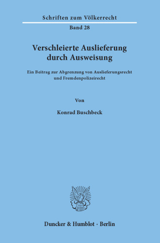 Verschleierte Auslieferung durch Ausweisung: Ein Beitrag zur Abgrenzung von Auslieferungsrecht und Fremdenpolizeirecht