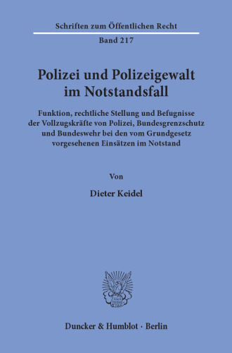Polizei und Polizeigewalt im Notstandsfall: Funktion, rechtliche Stellung und Befugnisse der Vollzugskräfte von Polizei, Bundesgrenzschutz und Bundeswehr bei den vom Grundgesetz vorgesehenen Einsätzen im Notstand