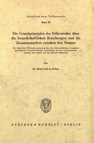Die Grundprinzipien des Völkerrechts über die freundschaftlichen Beziehungen und die Zusammenarbeit zwischen den Staaten: Die Arbeit des UN-Sonderausschusses über die völkerrechtlichen Grundsätze betreffend die freundschaftlichen Beziehungen und die Zusammenarbeit zwischen den Staaten und das geltende Völkerrecht