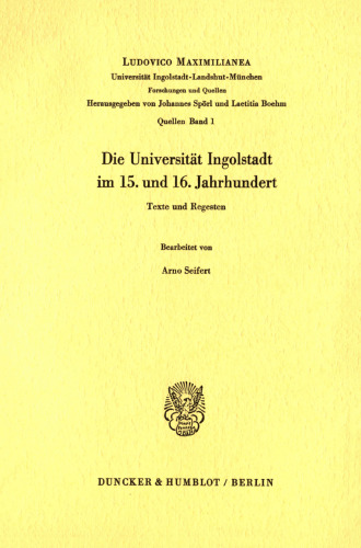 Die Universität Ingolstadt im 15. und 16. Jahrhundert: Texte und Regesten