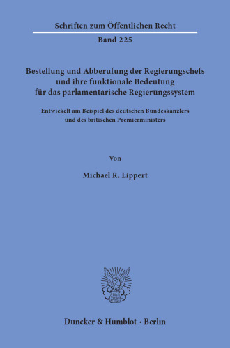 Bestellung und Abberufung der Regierungschefs und ihre funktionale Bedeutung für das parlamentarische Regierungssystem: Entwickelt am Beispiel des deutschen Bundeskanzlers und des britischen Premierministers