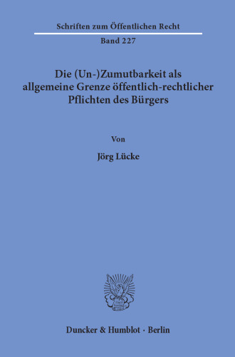 Die (Un-)Zumutbarkeit als allgemeine Grenze öffentlich-rechtlicher Pflichten des Bürgers