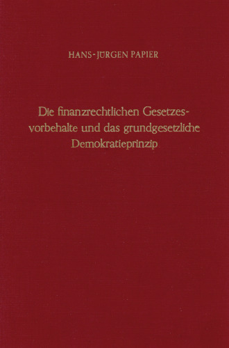 Die finanzrechtlichen Gesetzesvorbehalte und das grundgesetzliche Demokratieprinzip: Zugleich ein Beitrag zur Lehre von den Rechtsformen der Grundrechtseingriffe